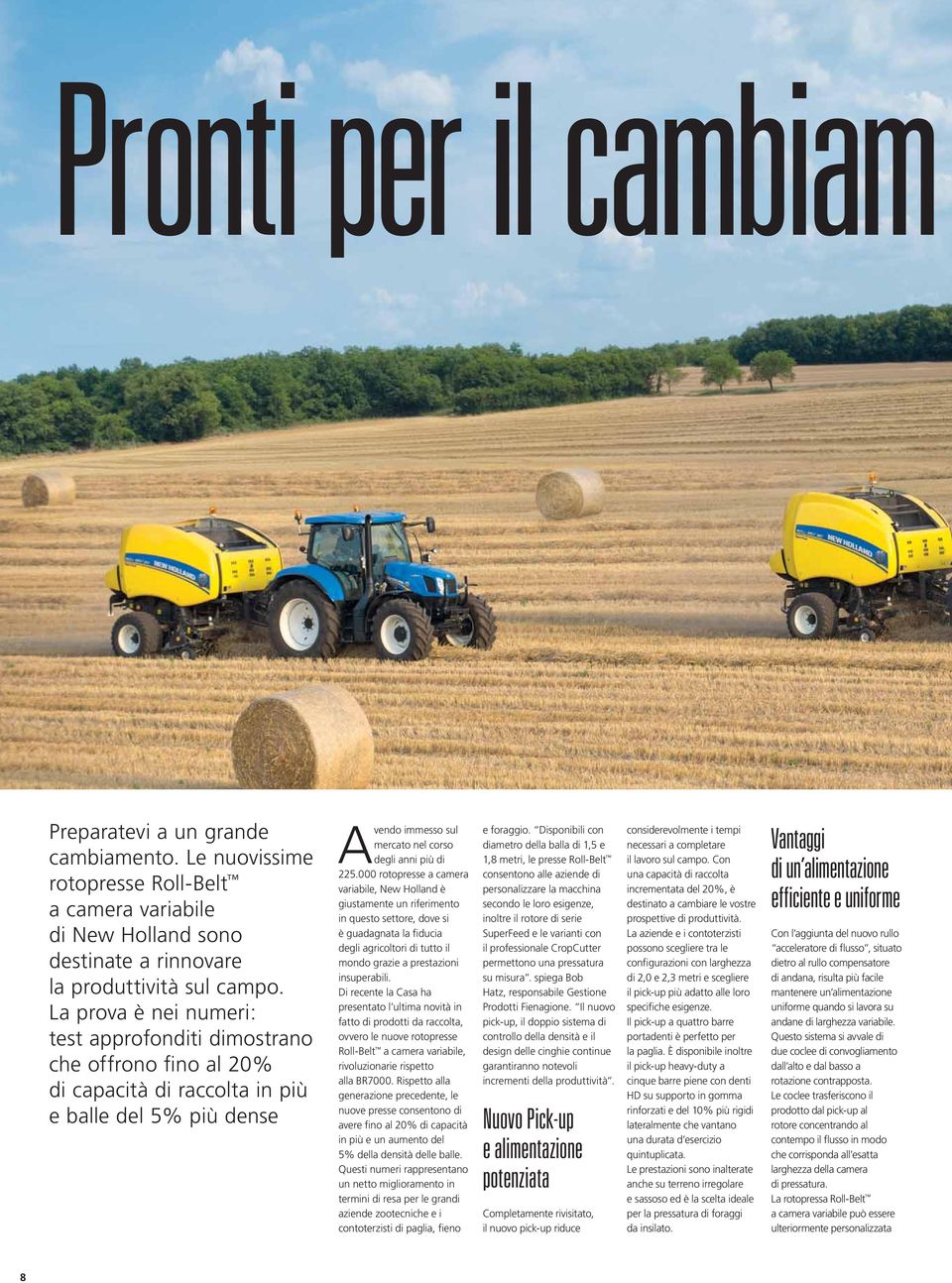 000 rotopresse a camera variabile, New Holland è giustamente un riferimento in questo settore, dove si è guadagnata la fiducia degli agricoltori di tutto il mondo grazie a prestazioni insuperabili.