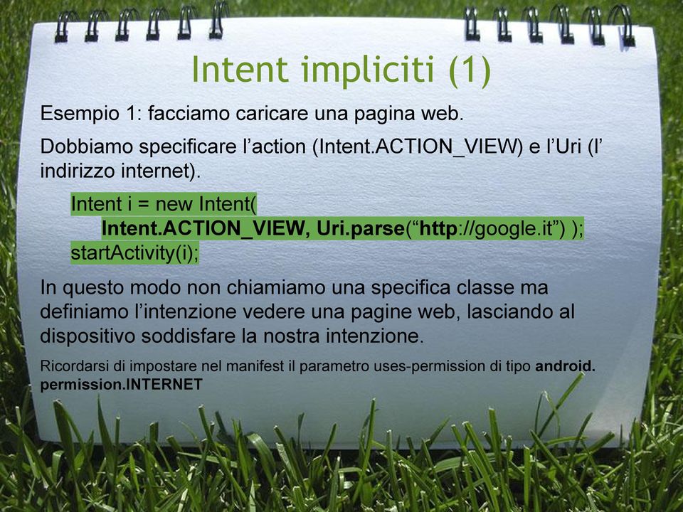 it ) ); startactivity(i); In questo modo non chiamiamo una specifica classe ma definiamo l intenzione vedere una pagine web,