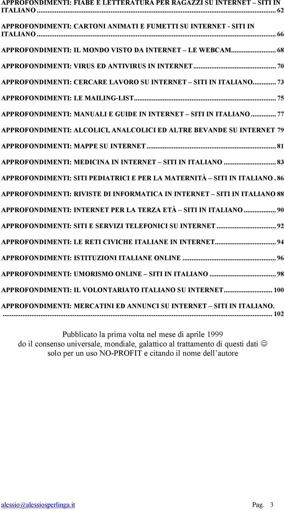 .. 73 APPROFONDIMENTI: LE MAILING-LIST... 75 APPROFONDIMENTI: MANUALI E GUIDE IN INTERNET SITI IN ITALIANO.