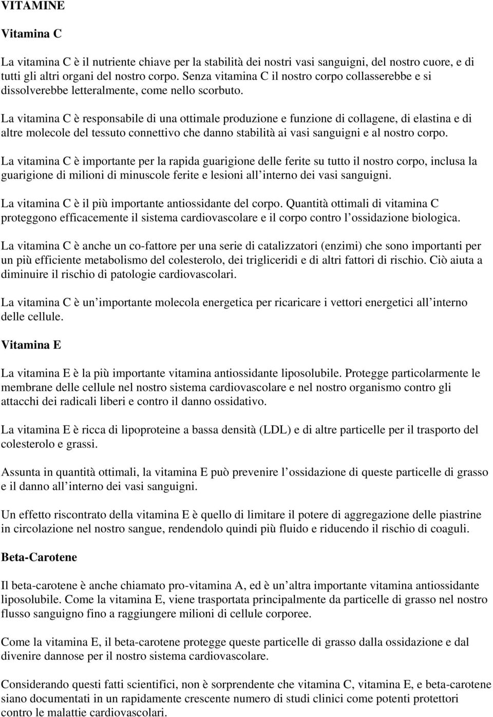 La vitamina C è responsabile di una ottimale produzione e funzione di collagene, di elastina e di altre molecole del tessuto connettivo che danno stabilità ai vasi sanguigni e al nostro corpo.