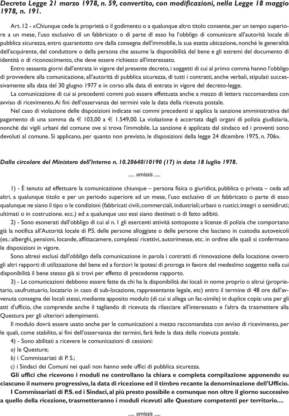 all'autorità locale di pubblica sicurezza, entro quarantotto ore dalla consegna dell'immoblle, la sua esatta ubicazione, nonché le generalità dell'acquirente, del conduttore o della persona che