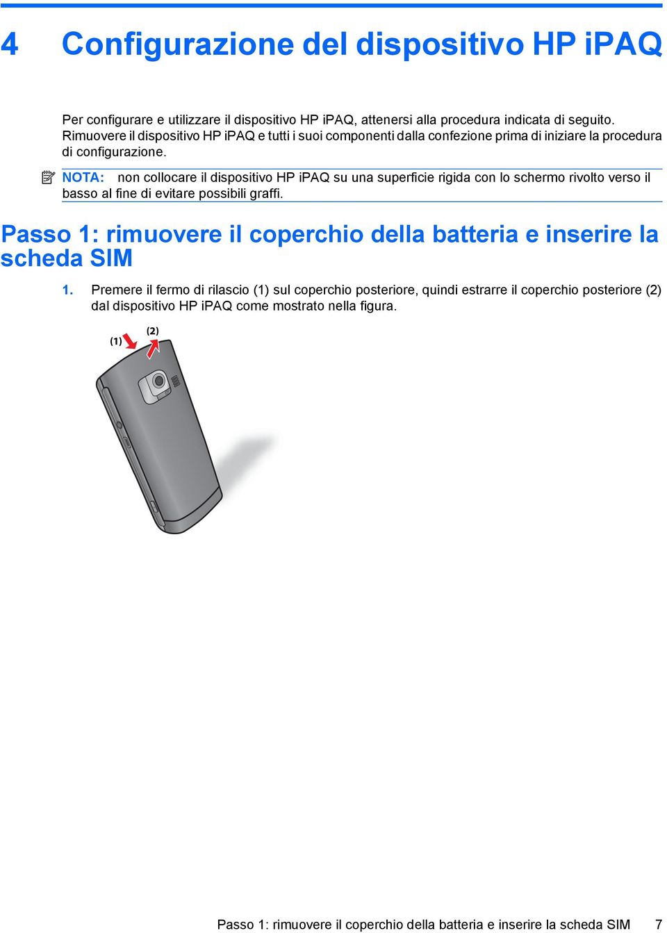 NOTA: non collocare il dispositivo HP ipaq su una superficie rigida con lo schermo rivolto verso il basso al fine di evitare possibili graffi.