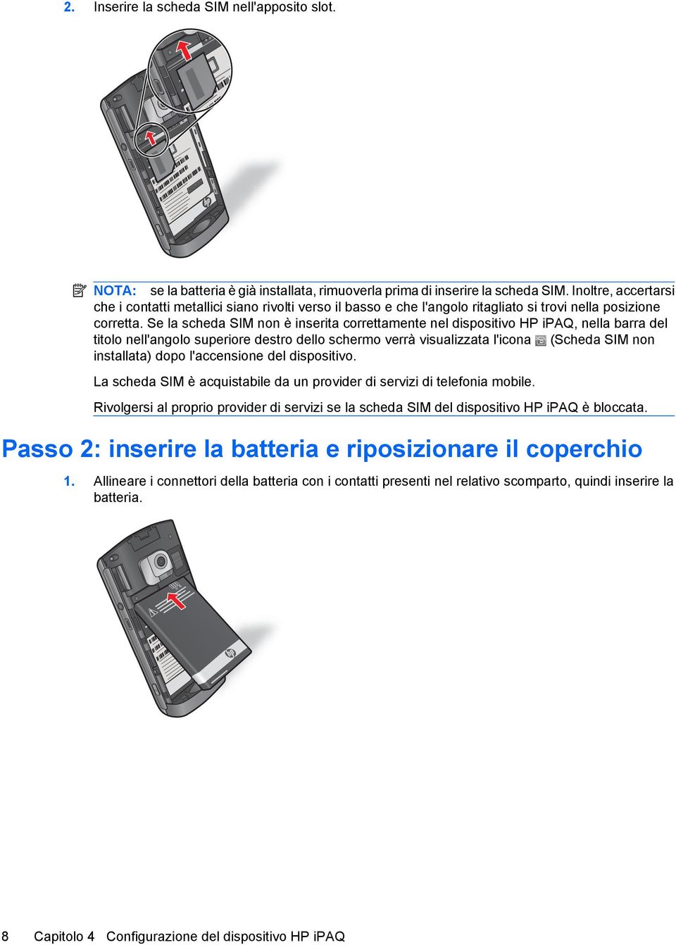 Se la scheda SIM non è inserita correttamente nel dispositivo HP ipaq, nella barra del titolo nell'angolo superiore destro dello schermo verrà visualizzata l'icona (Scheda SIM non installata) dopo