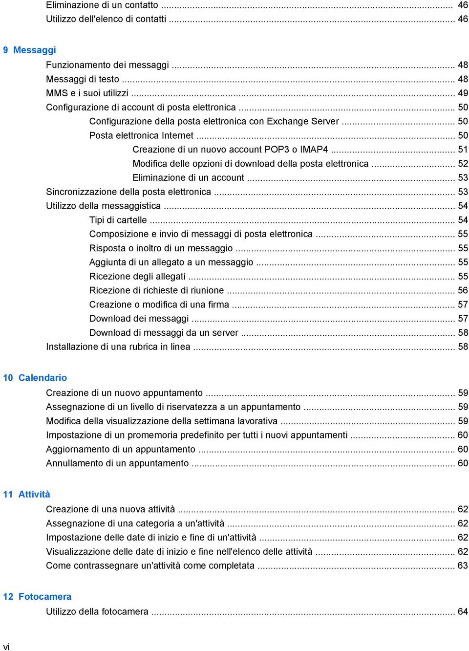 .. 51 Modifica delle opzioni di download della posta elettronica... 52 Eliminazione di un account... 53 Sincronizzazione della posta elettronica... 53 Utilizzo della messaggistica.