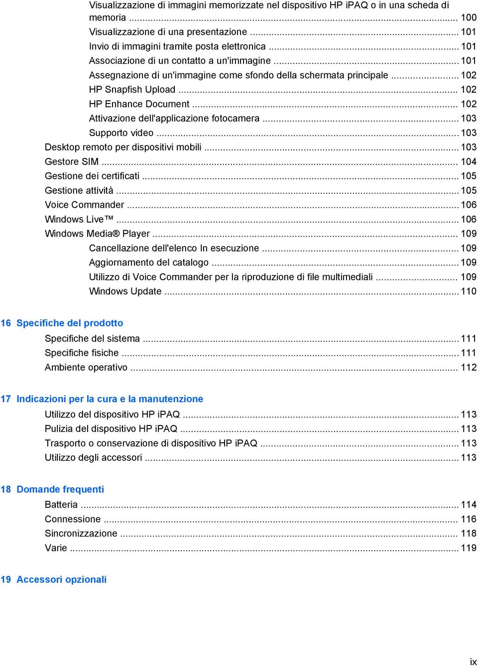 .. 102 Attivazione dell'applicazione fotocamera... 103 Supporto video... 103 Desktop remoto per dispositivi mobili... 103 Gestore SIM... 104 Gestione dei certificati... 105 Gestione attività.