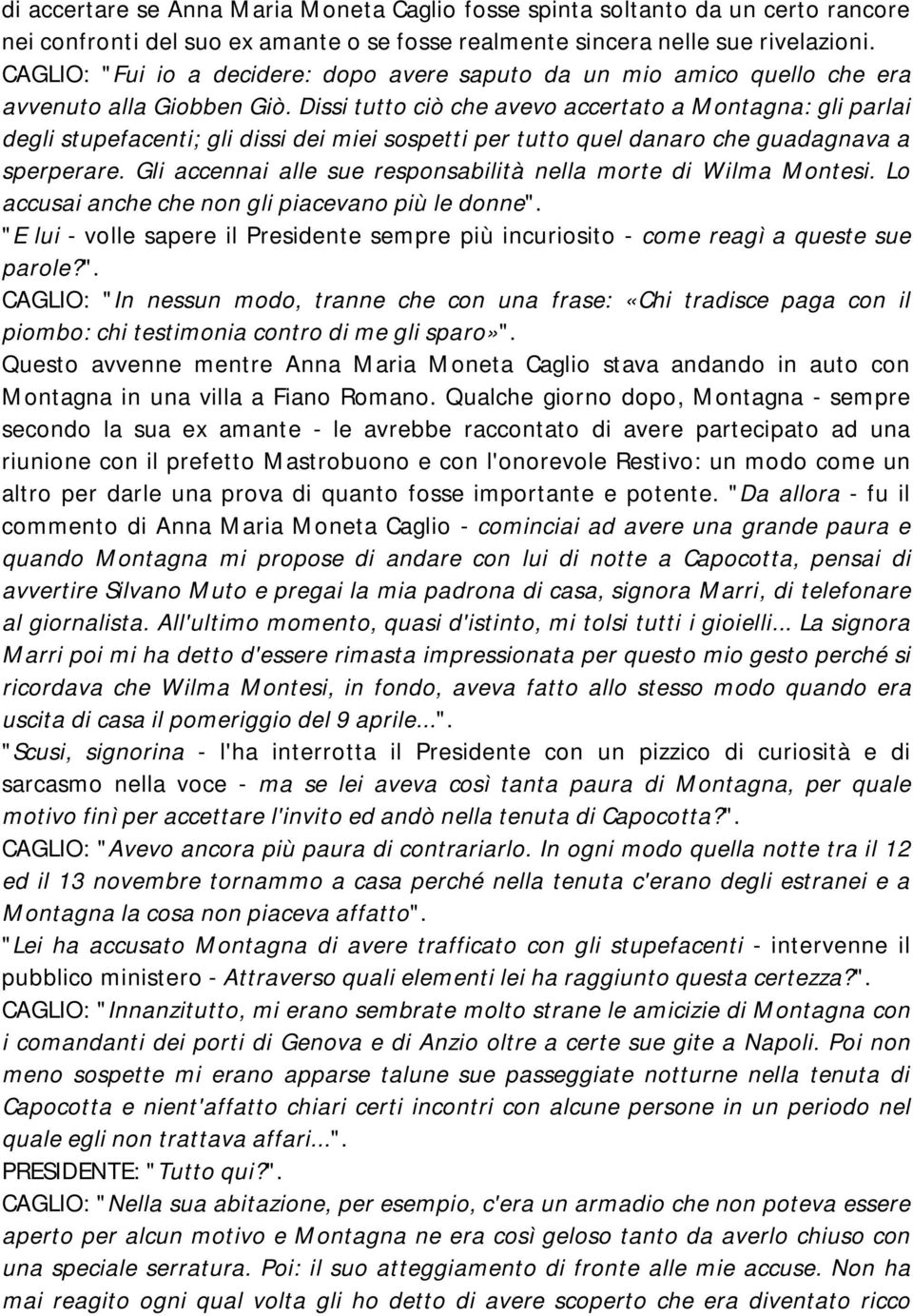 Dissi tutto ciò che avevo accertato a Montagna: gli parlai degli stupefacenti; gli dissi dei miei sospetti per tutto quel danaro che guadagnava a sperperare.