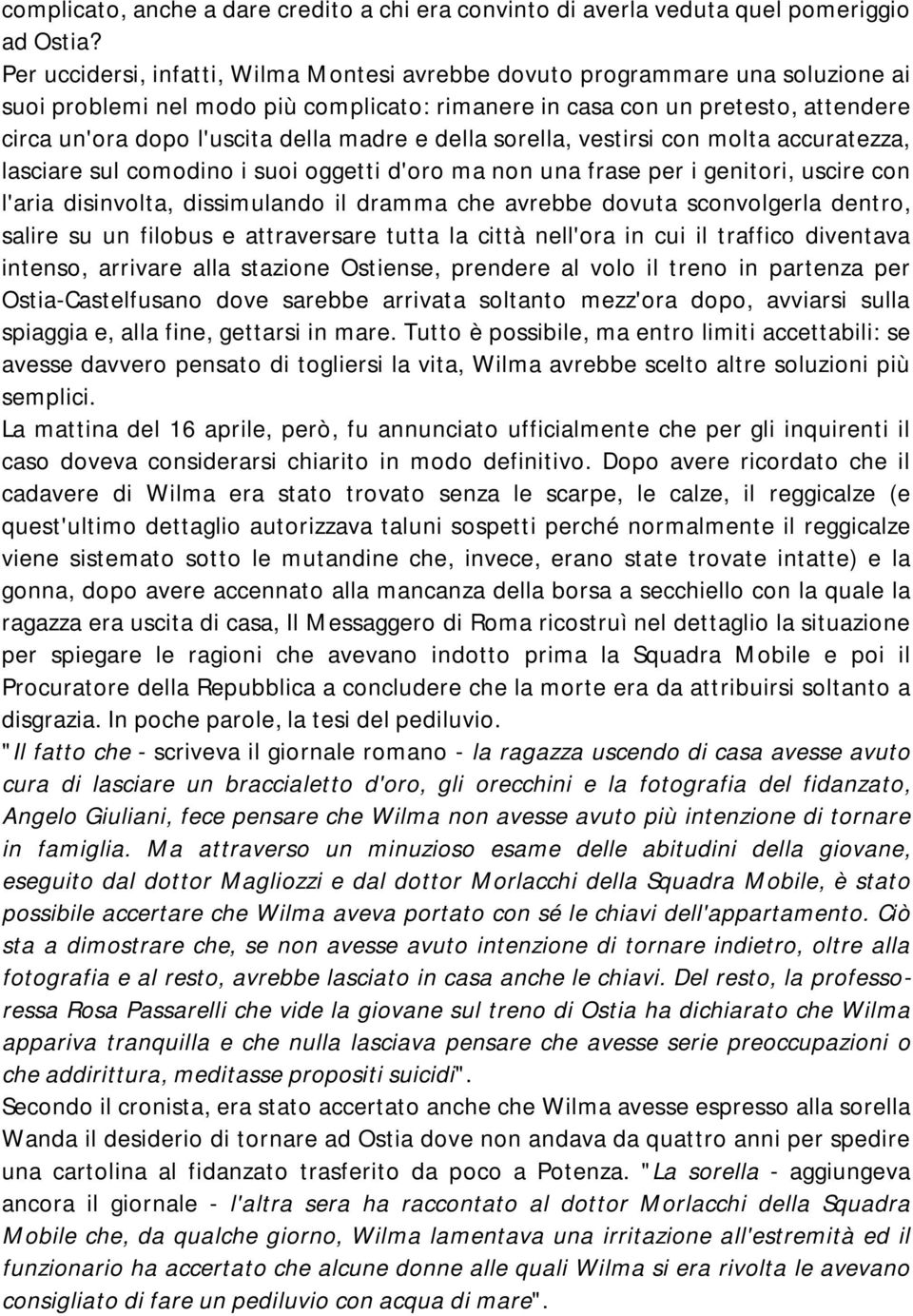 madre e della sorella, vestirsi con molta accuratezza, lasciare sul comodino i suoi oggetti d'oro ma non una frase per i genitori, uscire con l'aria disinvolta, dissimulando il dramma che avrebbe