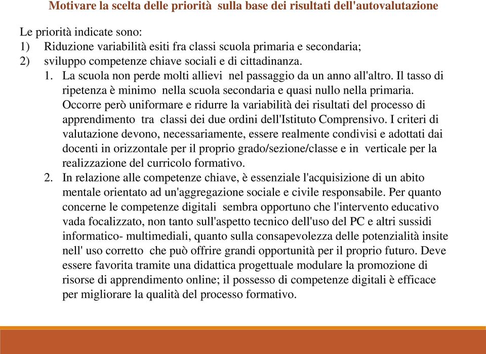 Il tasso di ripetenza è minimo nella scuola secondaria e quasi nullo nella primaria.