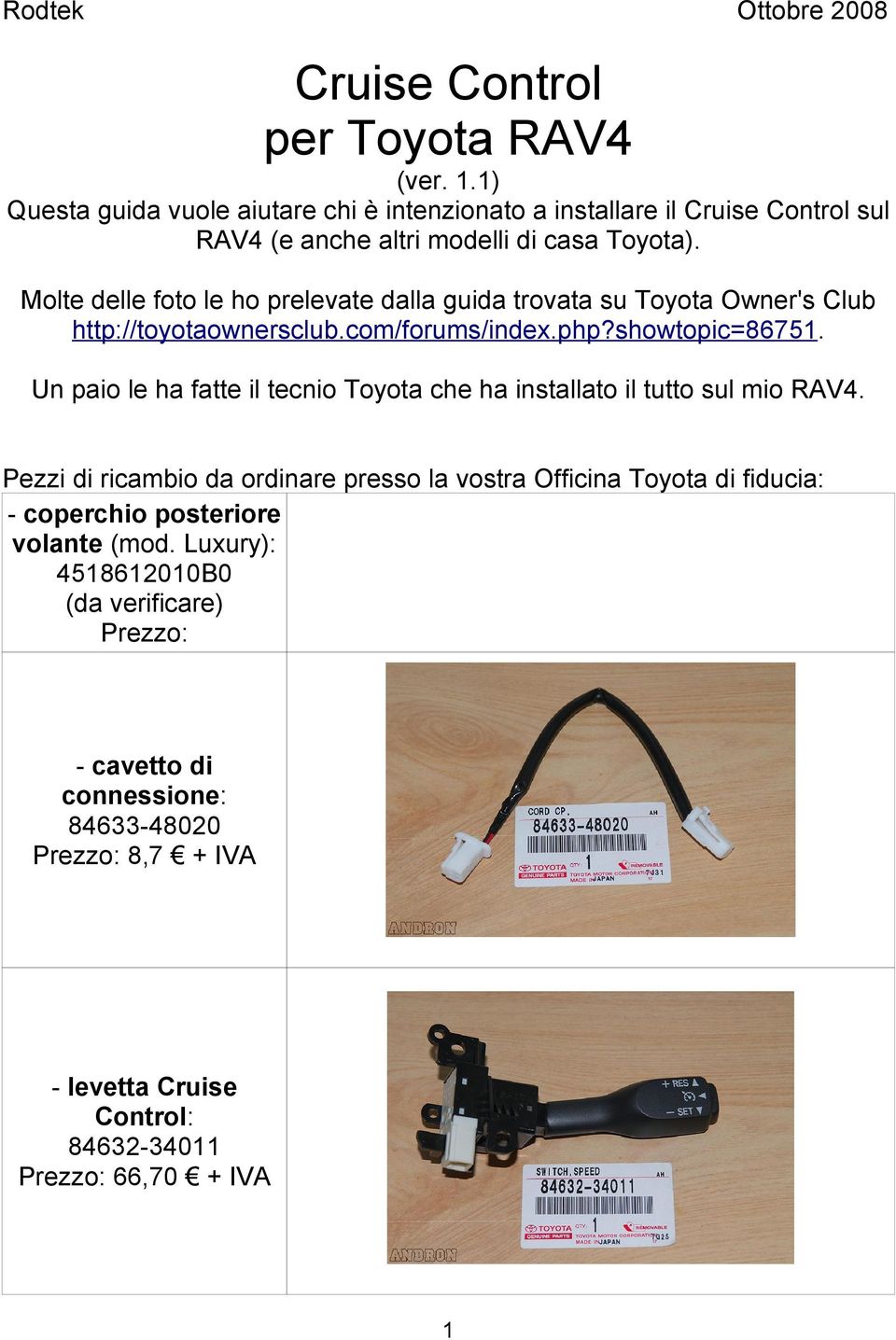 Molte delle foto le ho prelevate dalla guida trovata su Toyota Owner's Club http://toyotaownersclub.com/forums/index.php?showtopic=86751.