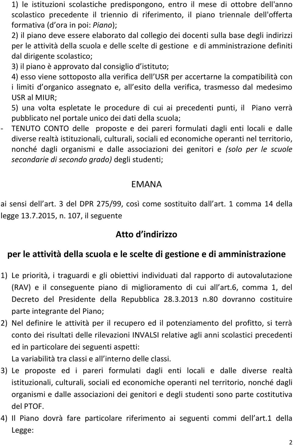 il piano è approvato dal consiglio d istituto; 4) esso viene sottoposto alla verifica dell USR per accertarne la compatibilità con i limiti d organico assegnato e, all esito della verifica, trasmesso