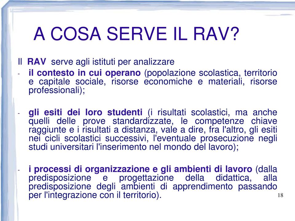 - gli esiti dei loro studenti (i risultati scolastici, ma anche quelli delle prove standardizzate, le competenze chiave raggiunte e i risultati a distanza, vale a dire, fra l'altro,