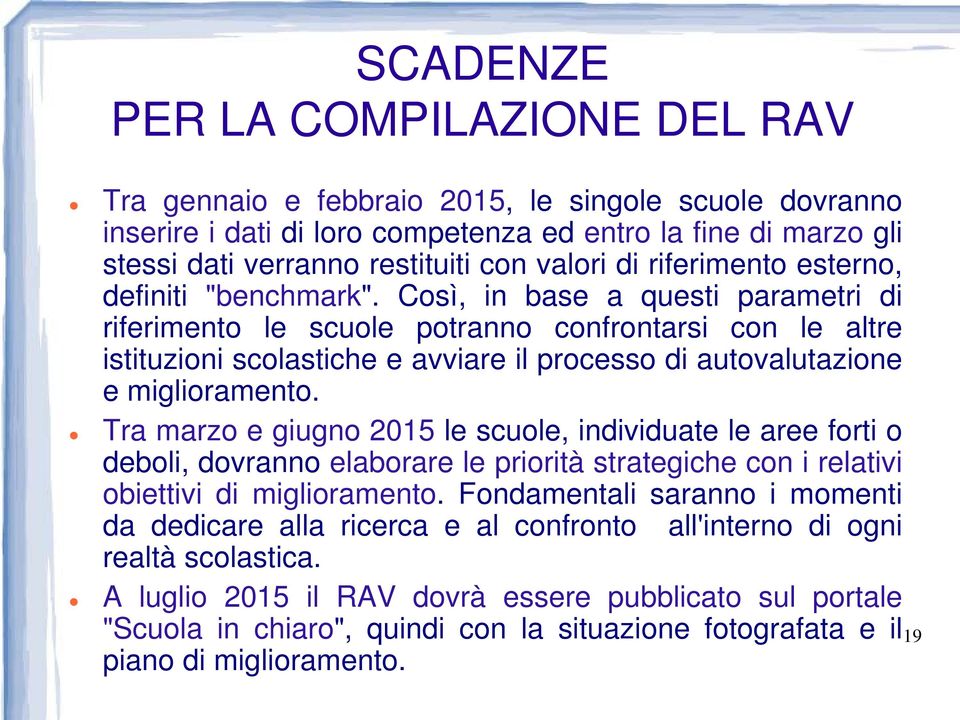 Così, in base a questi parametri di riferimento le scuole potranno confrontarsi con le altre istituzioni scolastiche e avviare il processo di autovalutazione e miglioramento.