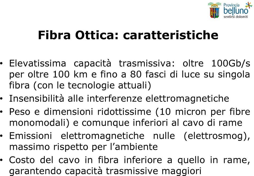 ridottissime (10 micron per fibre monomodali) e comunque inferiori al cavo di rame Emissioni elettromagnetiche nulle