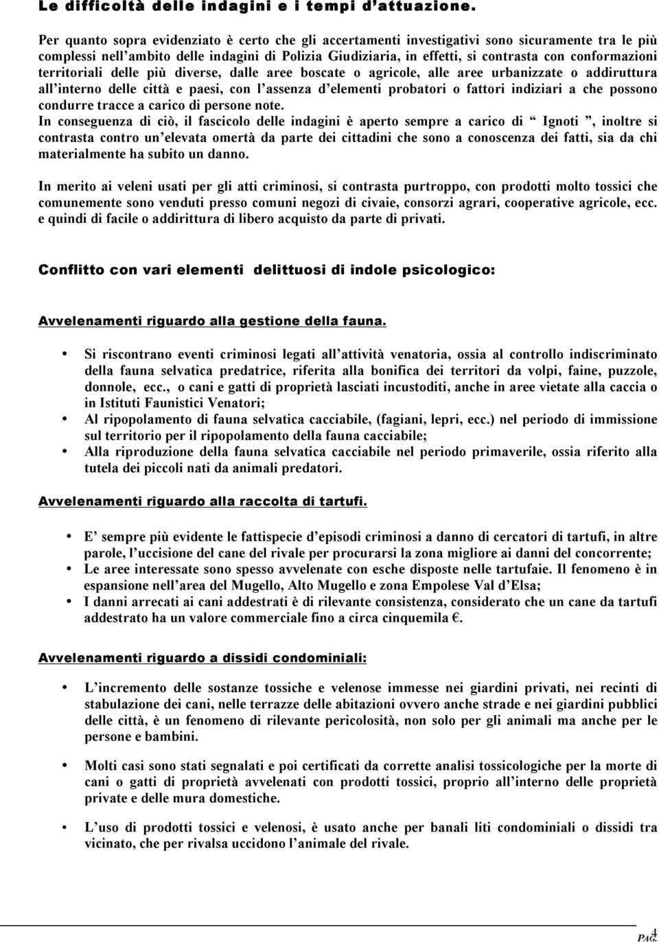 conformazioni territoriali delle più diverse, dalle aree boscate o agricole, alle aree urbanizzate o addiruttura all interno delle città e paesi, con l assenza d elementi probatori o fattori