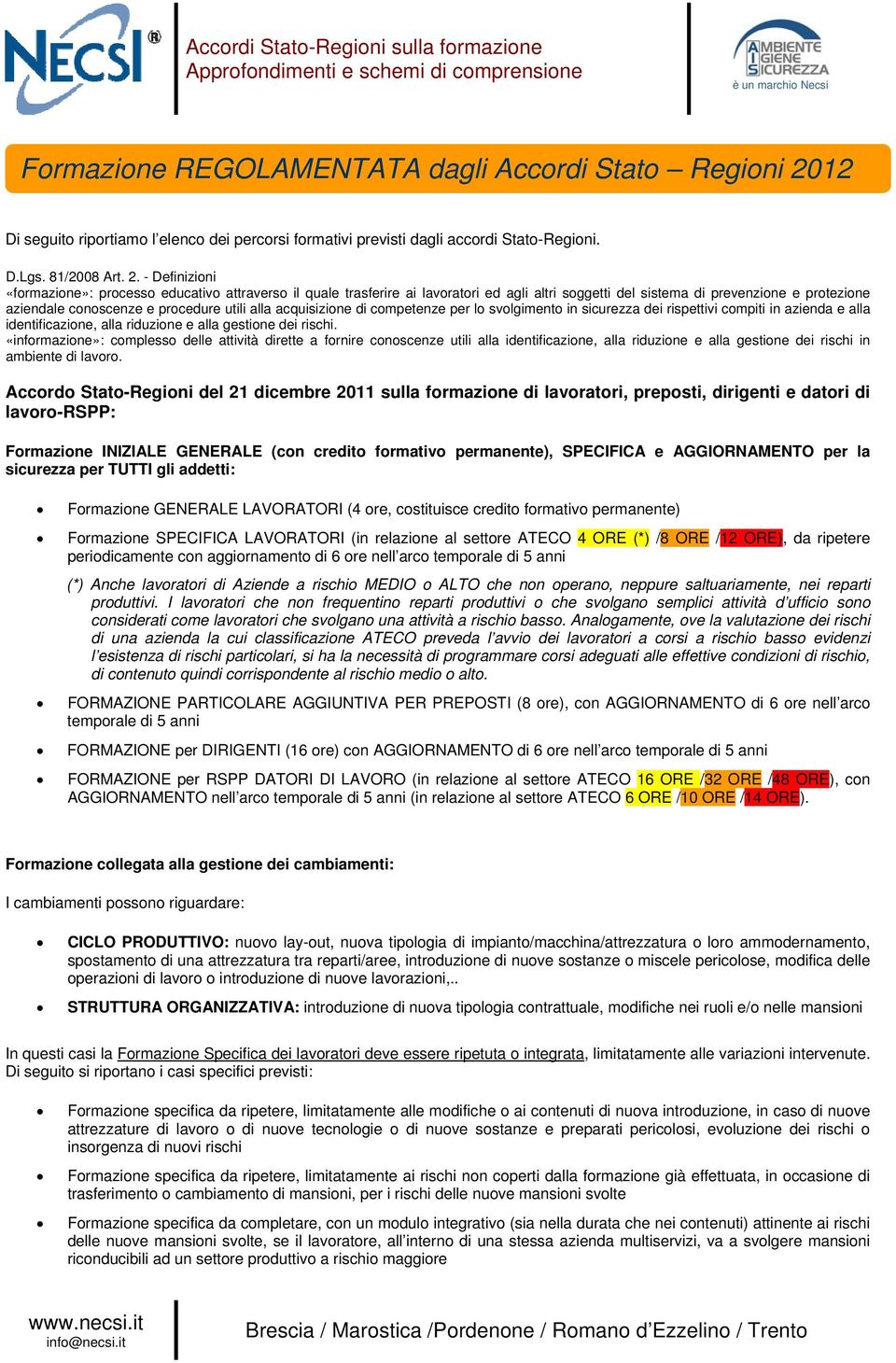 - Definizioni «formazione»: processo educativo attraverso il quale trasferire ai lavoratori ed agli altri soggetti del sistema di prevenzione e protezione aziendale conoscenze e procedure utili alla