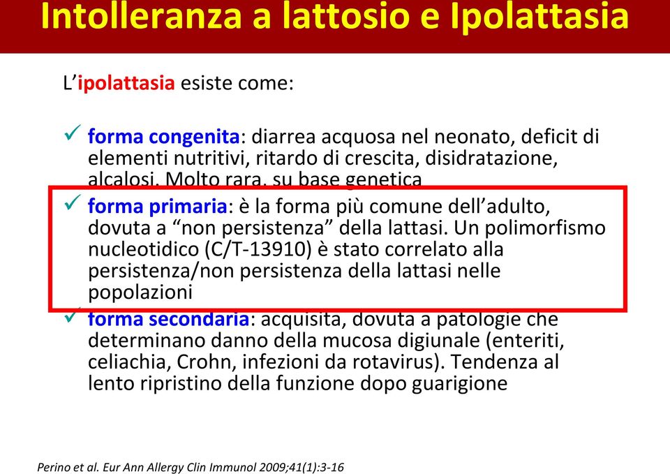 Un polimorfismo nucleotidico (C/T-13910) è stato correlato alla persistenza/non persistenza della lattasi nelle popolazioni forma secondaria: acquisita, dovuta a patologie