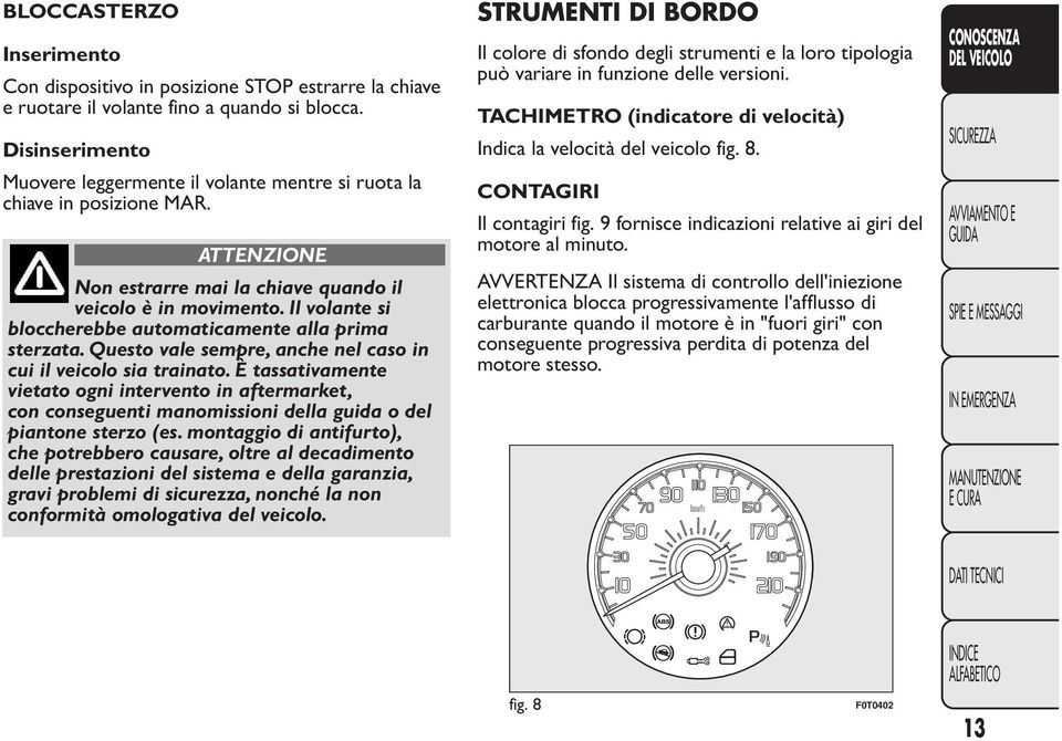 Il volante si bloccherebbe automaticamente alla prima sterzata. Questo vale sempre, anche nel caso in cui il veicolo sia trainato.