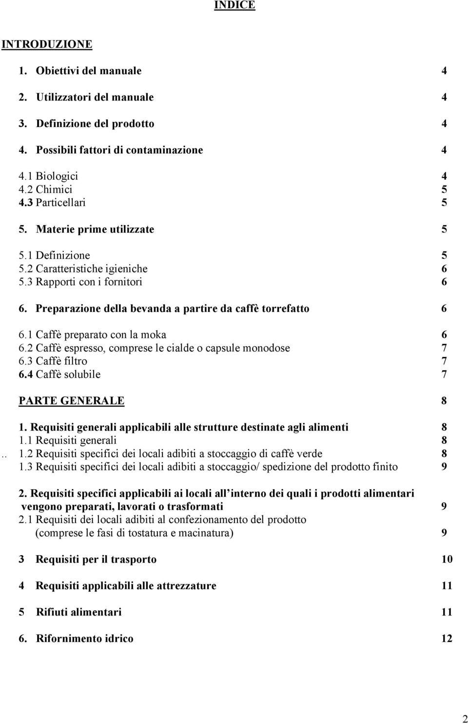 1 Caffè preparato con la moka 6 6.2 Caffè espresso, comprese le cialde o capsule monodose 7 6.3 Caffè filtro 7 6.4 Caffè solubile 7 PARTE GENERALE 8 1.