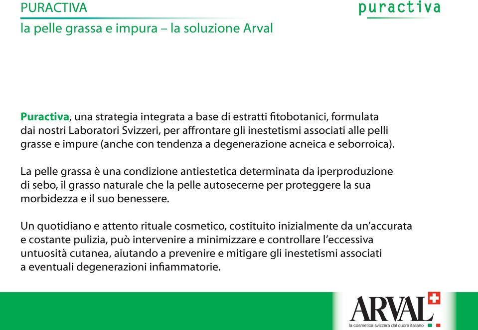 La pelle grassa è una condizione antiestetica determinata da iperproduzione di sebo, il grasso naturale che la pelle autosecerne per proteggere la sua morbidezza e il suo benessere.