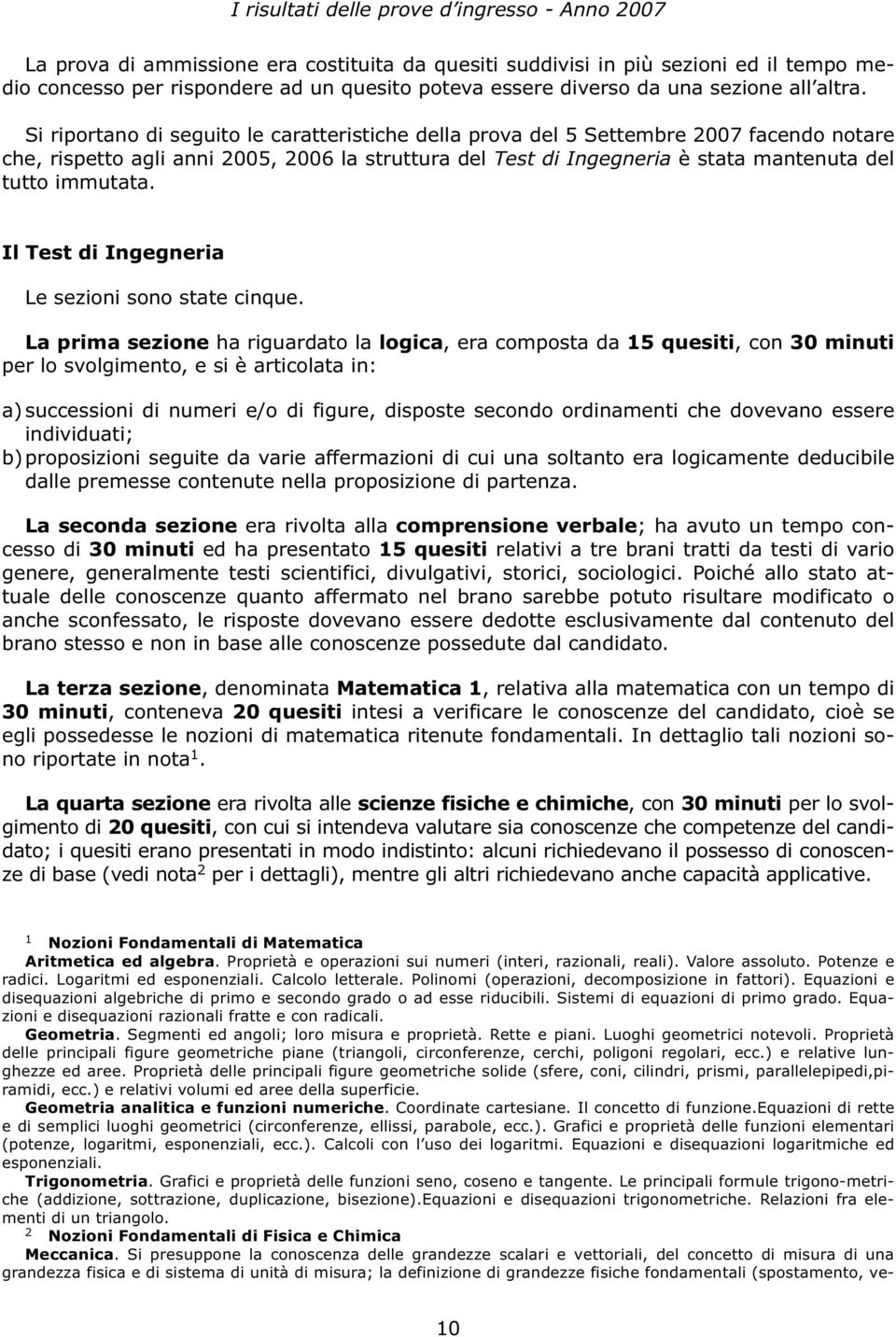 Si riportano di seguito le caratteristiche della prova del 5 Settembre 2007 facendo notare che, rispetto agli anni 2005, 2006 la struttura del Test di Ingegneria è stata mantenuta del tutto immutata.