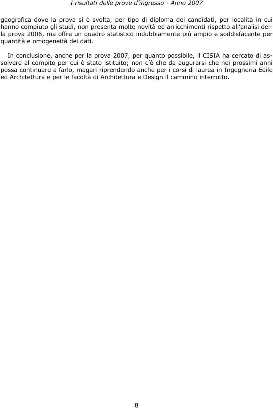 dati. In conclusione, anche per la prova 2007, per quanto possibile, il CISIA ha cercato di assolvere al compito per cui è stato istituito; non c è che da augurarsi che nei