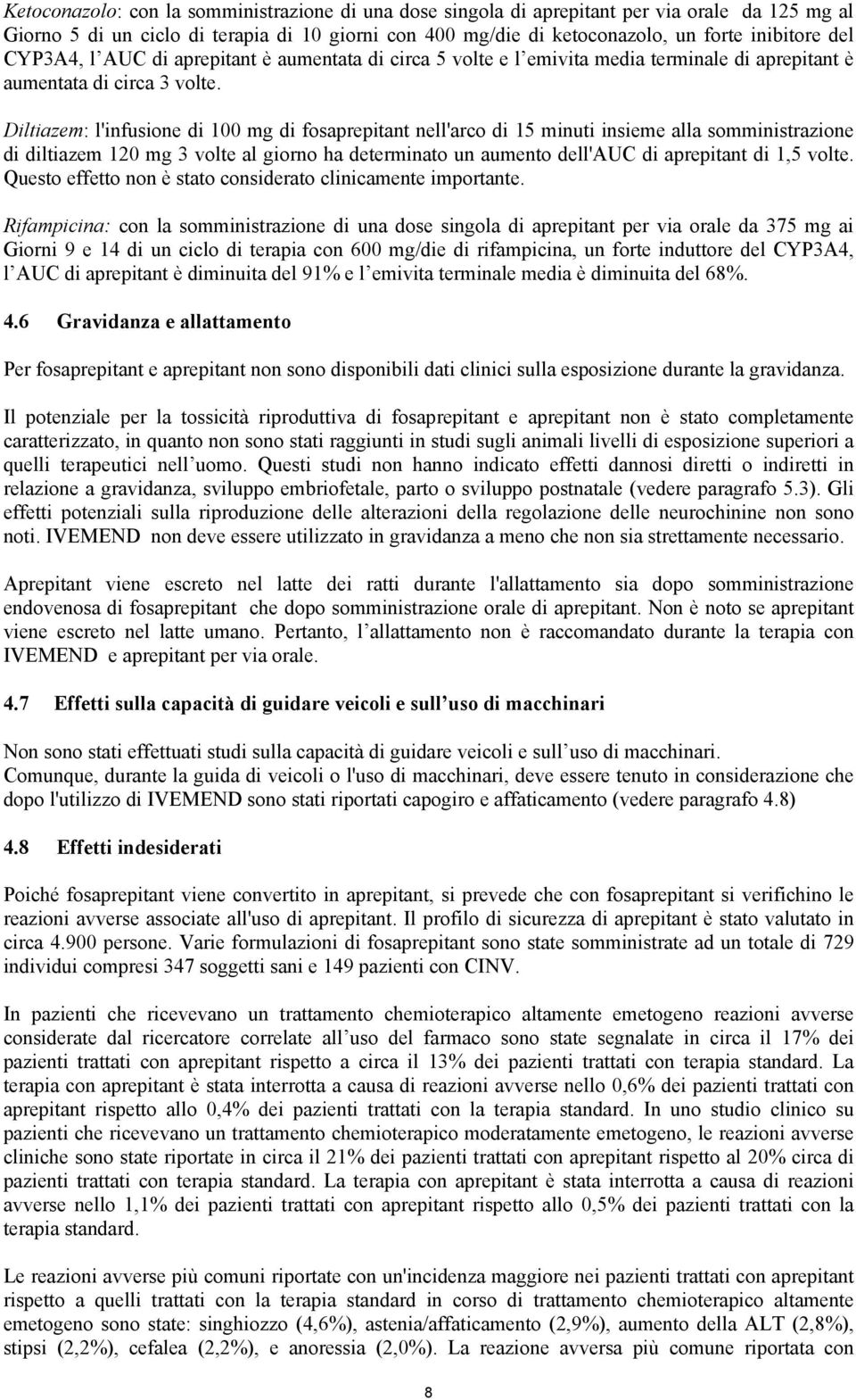 Diltiazem: l'infusione di 100 mg di fosaprepitant nell'arco di 15 minuti insieme alla somministrazione di diltiazem 120 mg 3 volte al giorno ha determinato un aumento dell'auc di aprepitant di 1,5