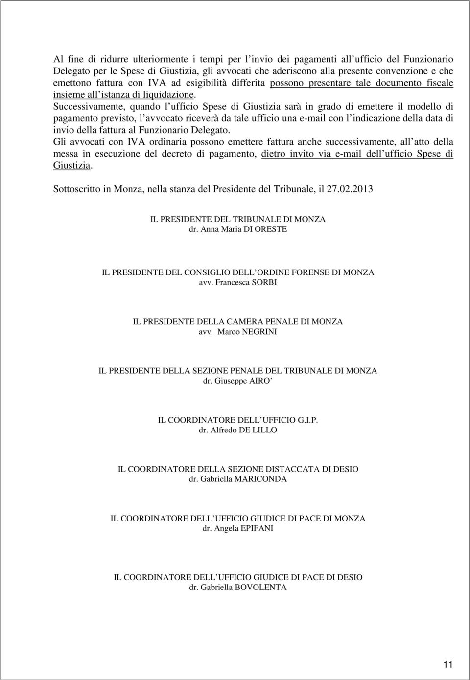 Successivamente, quando l ufficio Spese di Giustizia sarà in grado di emettere il modello di pagamento previsto, l avvocato riceverà da tale ufficio una e-mail con l indicazione della data di invio