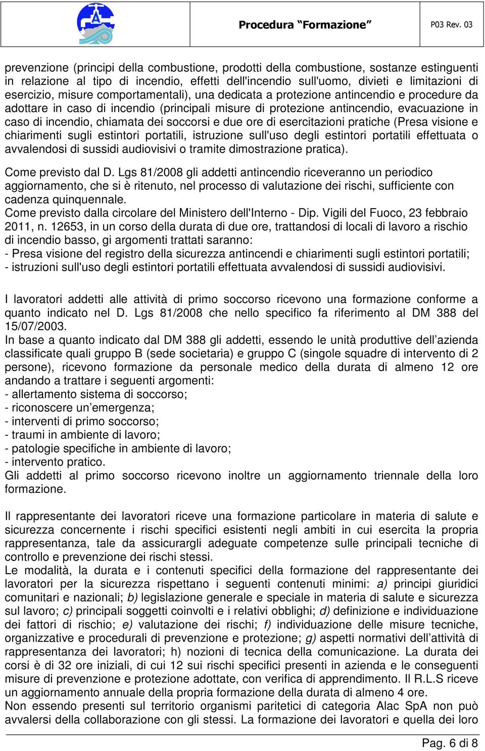 soccorsi e due ore di esercitazioni pratiche (Presa visione e chiarimenti sugli estintori portatili, istruzione sull'uso degli estintori portatili effettuata o avvalendosi di sussidi audiovisivi o