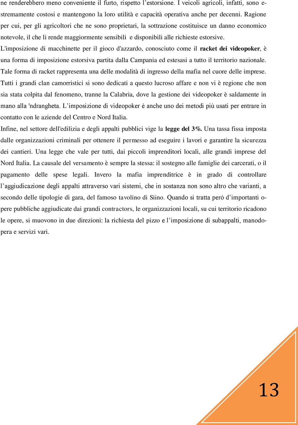 L'imposizione di macchinette per il gioco d'azzardo, conosciuto come il racket dei videopoker, è una forma di imposizione estorsiva partita dalla Campania ed estesasi a tutto il territorio nazionale.