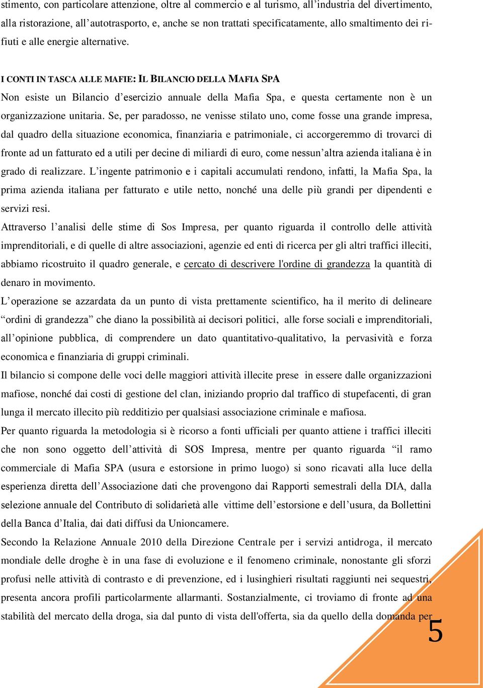 I CONTI IN TASCA ALLE MAFIE: IL BILANCIO DELLA MAFIA SPA Non esiste un Bilancio d esercizio annuale della Mafia Spa, e questa certamente non è un organizzazione unitaria.