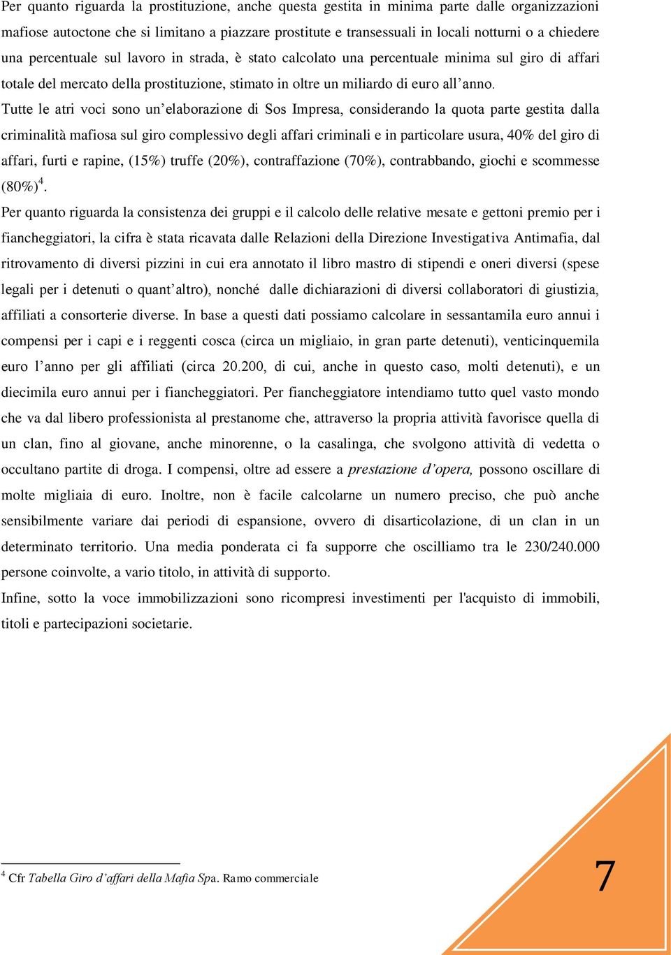 Tutte le atri voci sono un elaborazione di Sos Impresa, considerando la quota parte gestita dalla criminalità mafiosa sul giro complessivo degli affari criminali e in particolare usura, 40% del giro