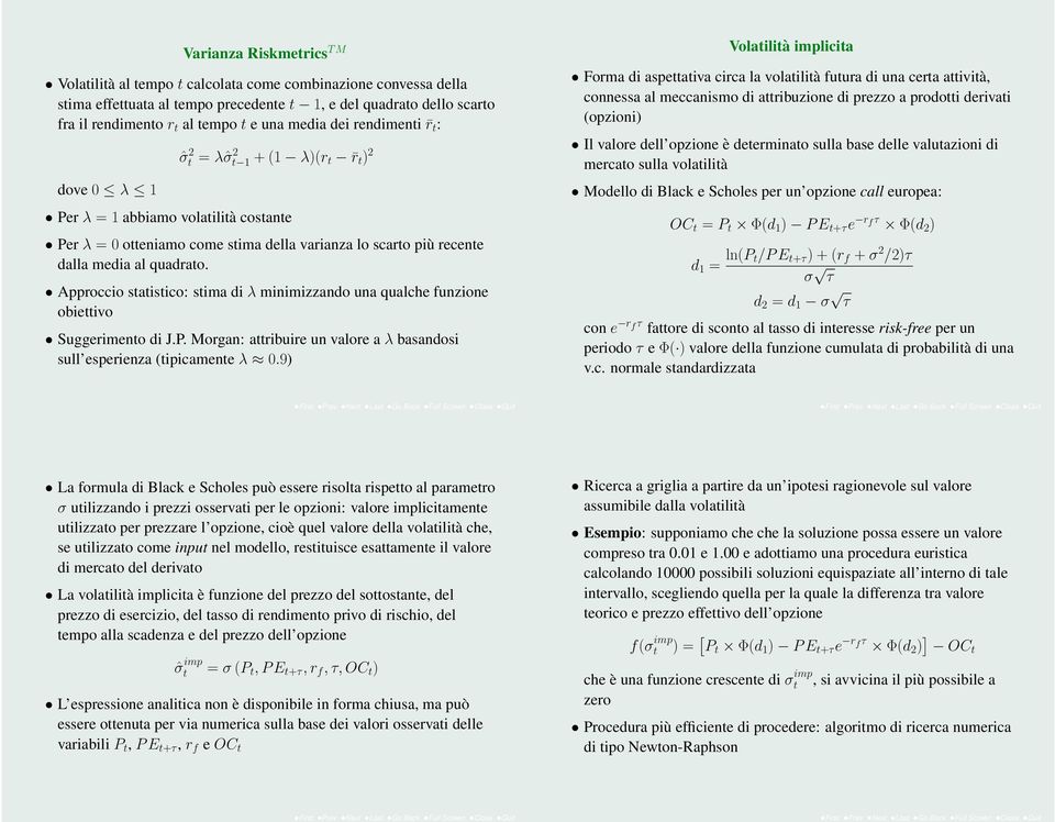 quadrato. Approccio statistico: stima di λ minimizzando una qualche funzione obiettivo Suggerimento di J.P. Morgan: attribuire un valore a λ basandosi sull esperienza (tipicamente λ 0.