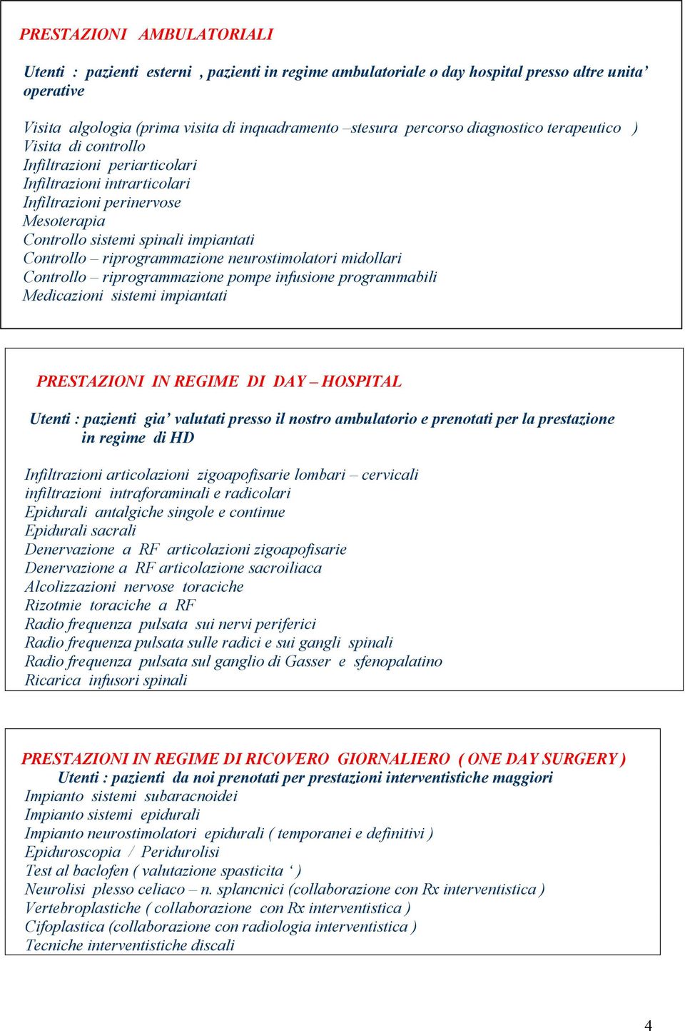 riprogrammazione neurostimolatori midollari Controllo riprogrammazione pompe infusione programmabili Medicazioni sistemi impiantati PRESTAZIONI IN REGIME DI DAY HOSPITAL Utenti : pazienti gia