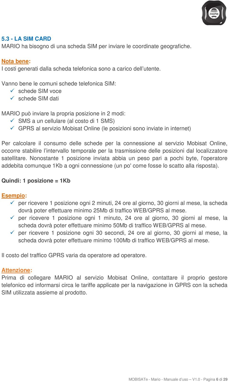 (le posizioni sono inviate in internet) Per calcolare il consumo delle schede per la connessione al servizio Mobisat Online, occorre stabilire l intervallo temporale per la trasmissione delle