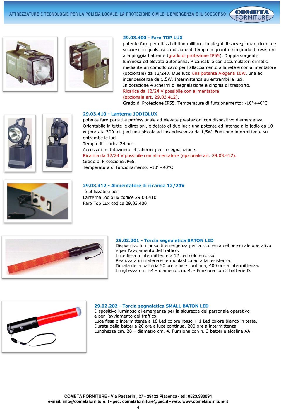 (grado di protezione IP55). Doppia sorgente luminosa ed elevata autonomia.