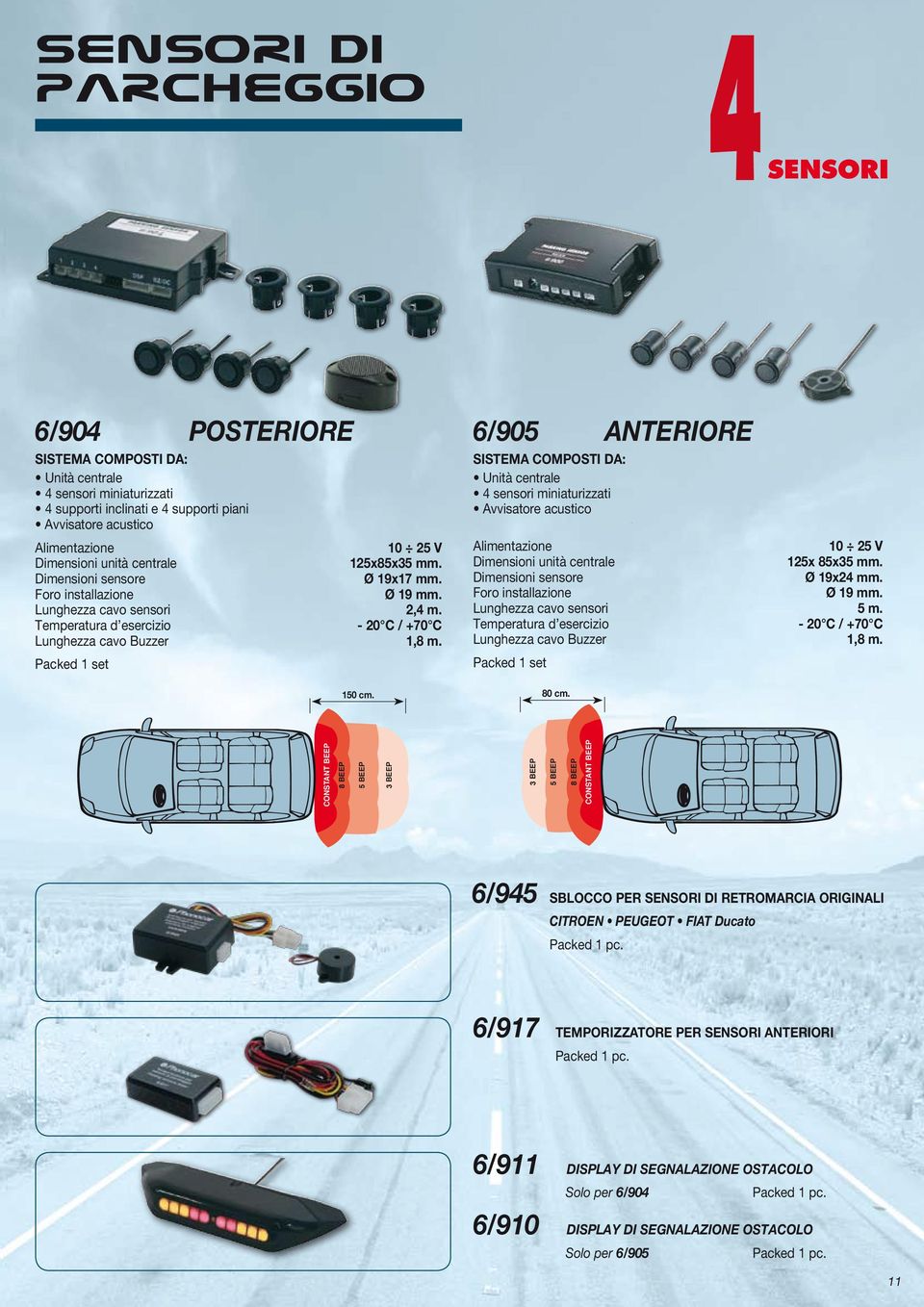 Packed 1 set 150 cm. 6/905 ANTERIORE SISTEMA COMPOSTI DA: Unità centrale 4 sensori miniaturizzati Avvisatore acustico Alimentazione 10 25 V Dimensioni unità centrale 125x 85x35 mm.