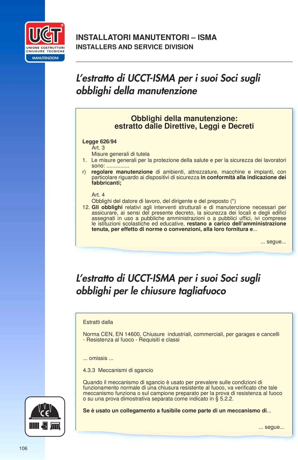 .. r) regolare manutenzione di ambienti, attrezzature, macchine e impianti, con particolare riguardo ai dispositivi di sicurezza in conformità alla indicazione dei fabbricanti; Art.