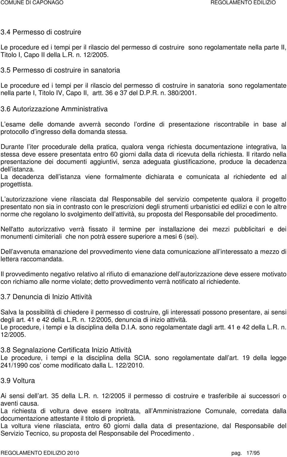 3.6 Autorizzazione Amministrativa L esame delle domande avverrà secondo l ordine di presentazione riscontrabile in base al protocollo d ingresso della domanda stessa.