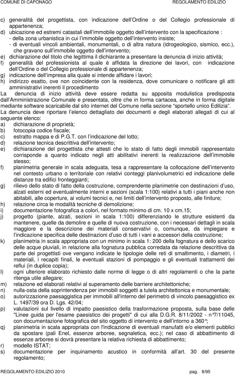 ), che gravano sull immobile oggetto dell intervento; e) dichiarazione del titolo che legittima il dichiarante a presentare la denuncia di inizio attività; f) generalità del professionista al quale è