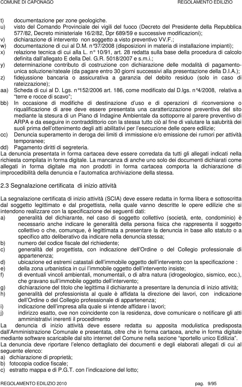 intervento non soggetto a visto preventivo VV.F.; w) documentazione di cui al D.M. n 37/2008 (disposizioni in materia di installazione impianti); x) relazione tecnica di cui alla L. n 10/91, art.