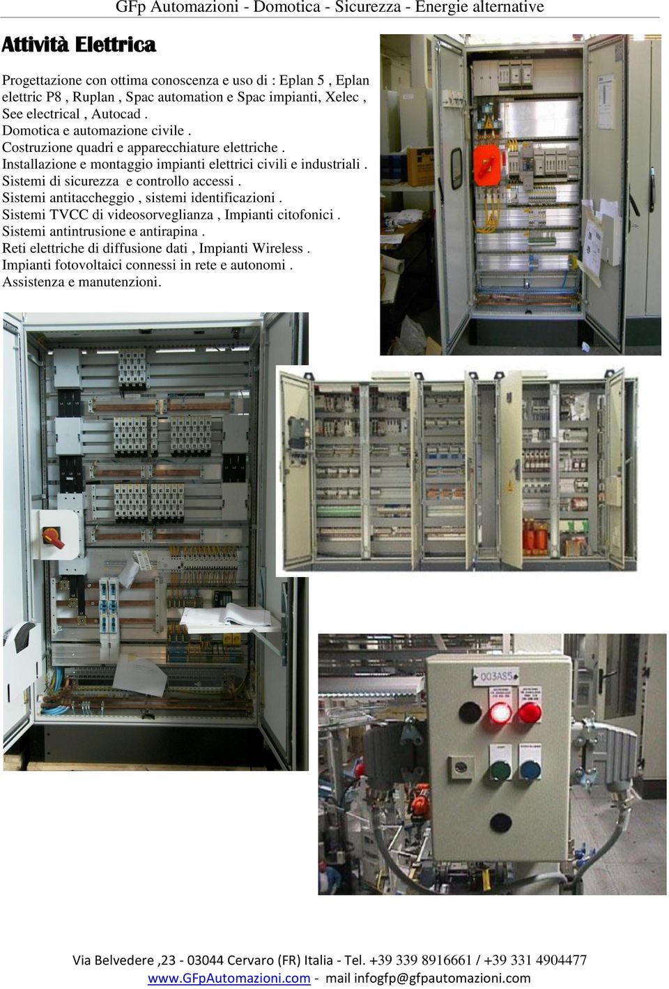 Installazione e montaggio impianti elettrici civili e industriali. Sistemi di sicurezza e controllo accessi. Sistemi antitaccheggio, sistemi identificazioni.