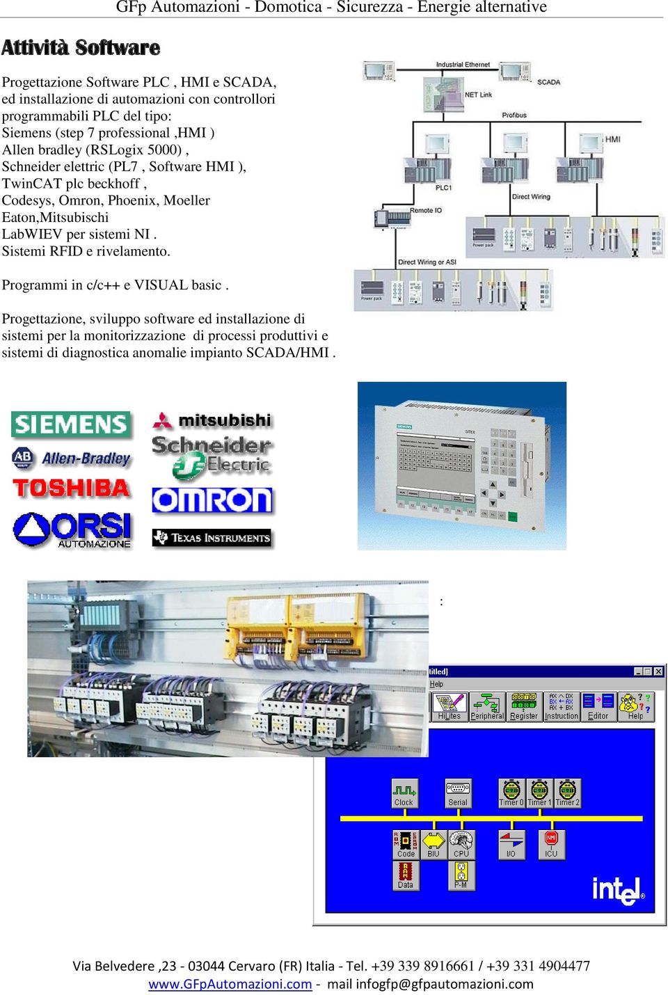 plc beckhoff, Codesys, Omron, Phoenix, Moeller Eaton,Mitsubischi LabWIEV per sistemi NI. Sistemi RFID e rivelamento. Programmi in c/c++ e VISUAL basic.