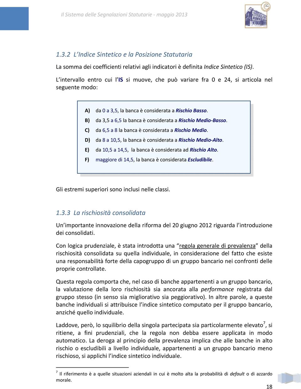 B) da 3,5 a 6,5 la banca è considerata a Rischio Medio Basso. C) da 6,5 a 8 la banca è considerata a Rischio Medio. D) da 8 a 10,5, la banca è considerata a Rischio Medio Alto.