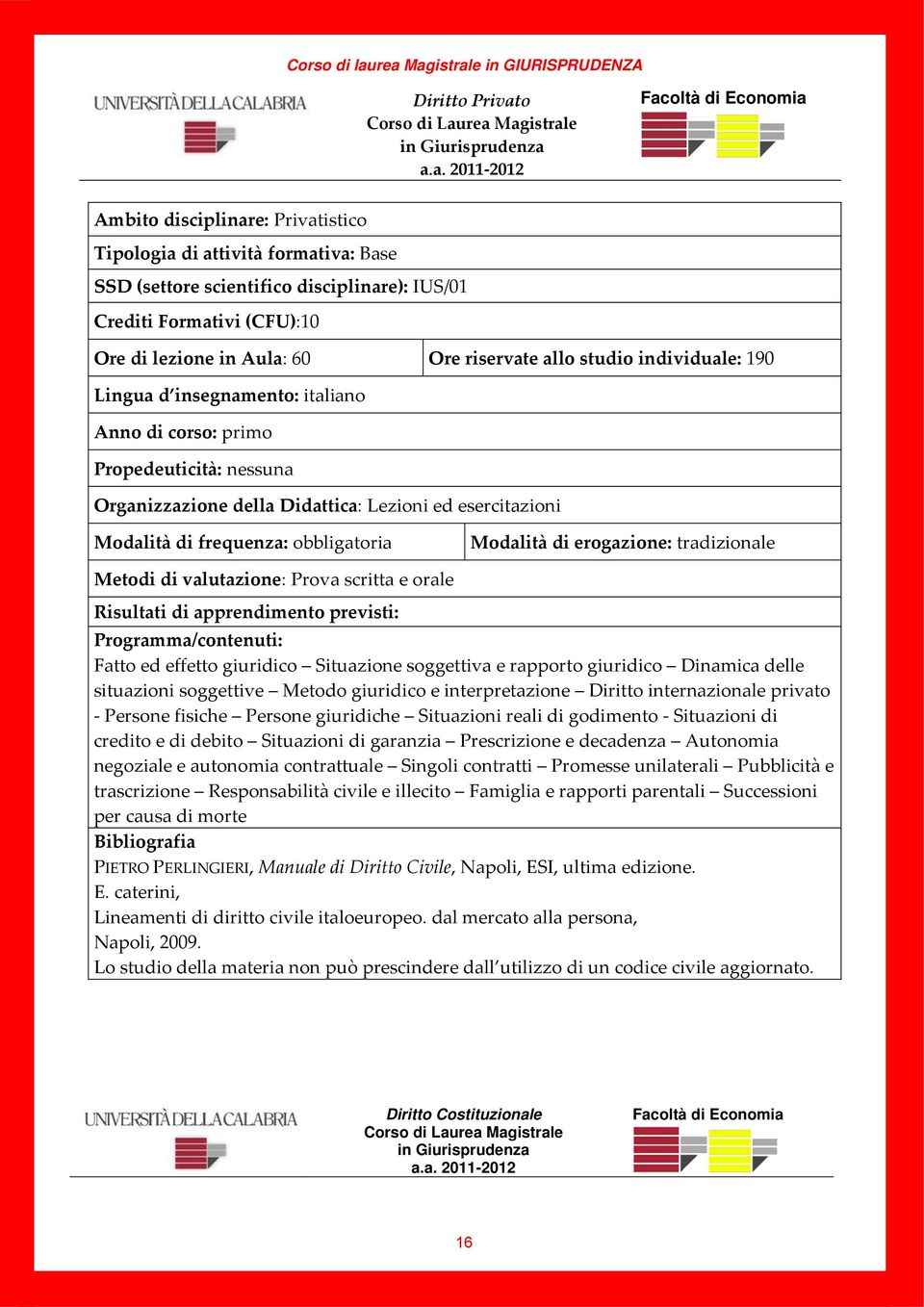 rea Magistrale in Giurisprudenza a.a. 2011 2012 Ambito disciplinare: Privatistico Tipologia di attività formativa: Base SSD (settore scientifico disciplinare): IUS/01 Crediti Formativi (CFU):10 Ore