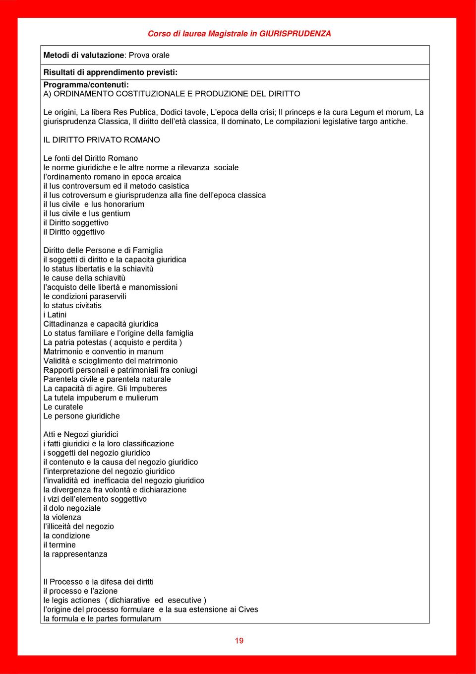 IL DIRITTO PRIVATO ROMANO Le fonti del Diritto Romano le norme giuridiche e le altre norme a rilevanza sociale l ordinamento romano in epoca arcaica il Ius controversum ed il metodo casistica il Ius