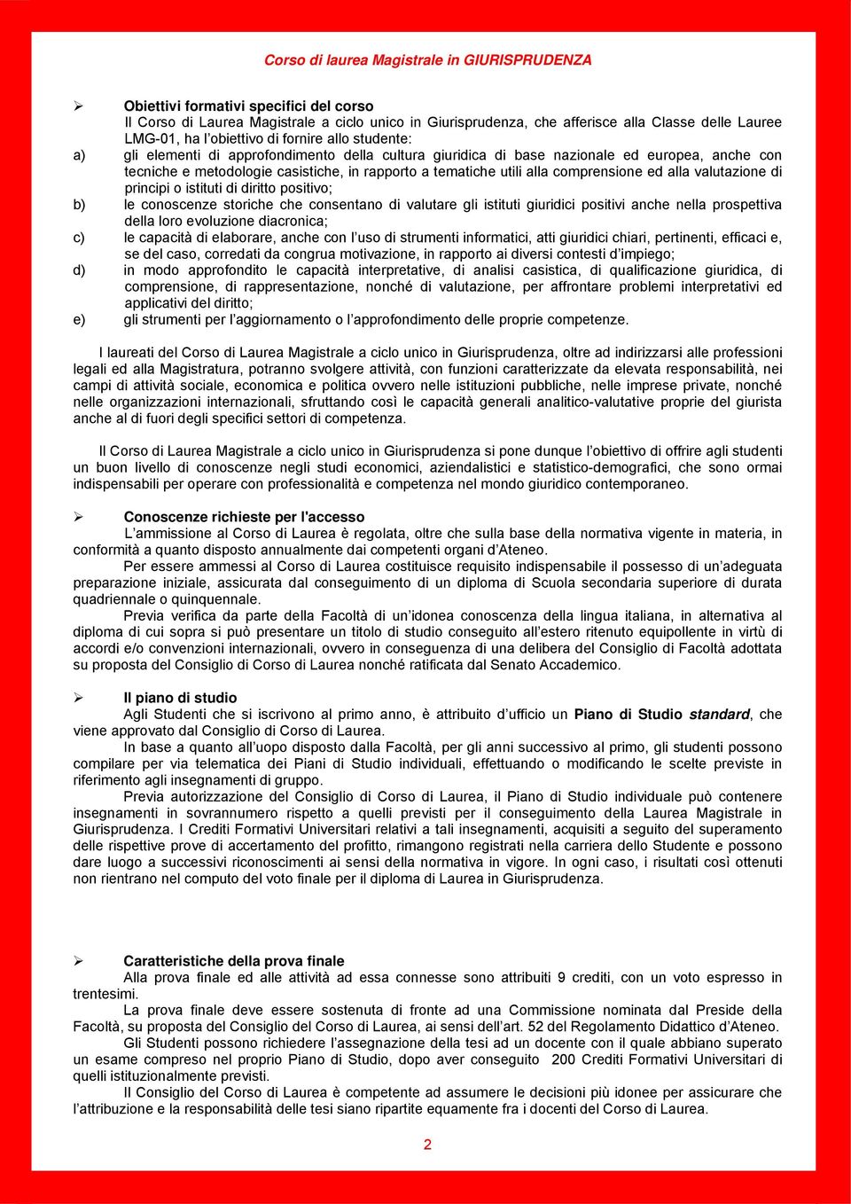 principi o istituti di diritto positivo; b) le conoscenze storiche che consentano di valutare gli istituti giuridici positivi anche nella prospettiva della loro evoluzione diacronica; c) le capacità