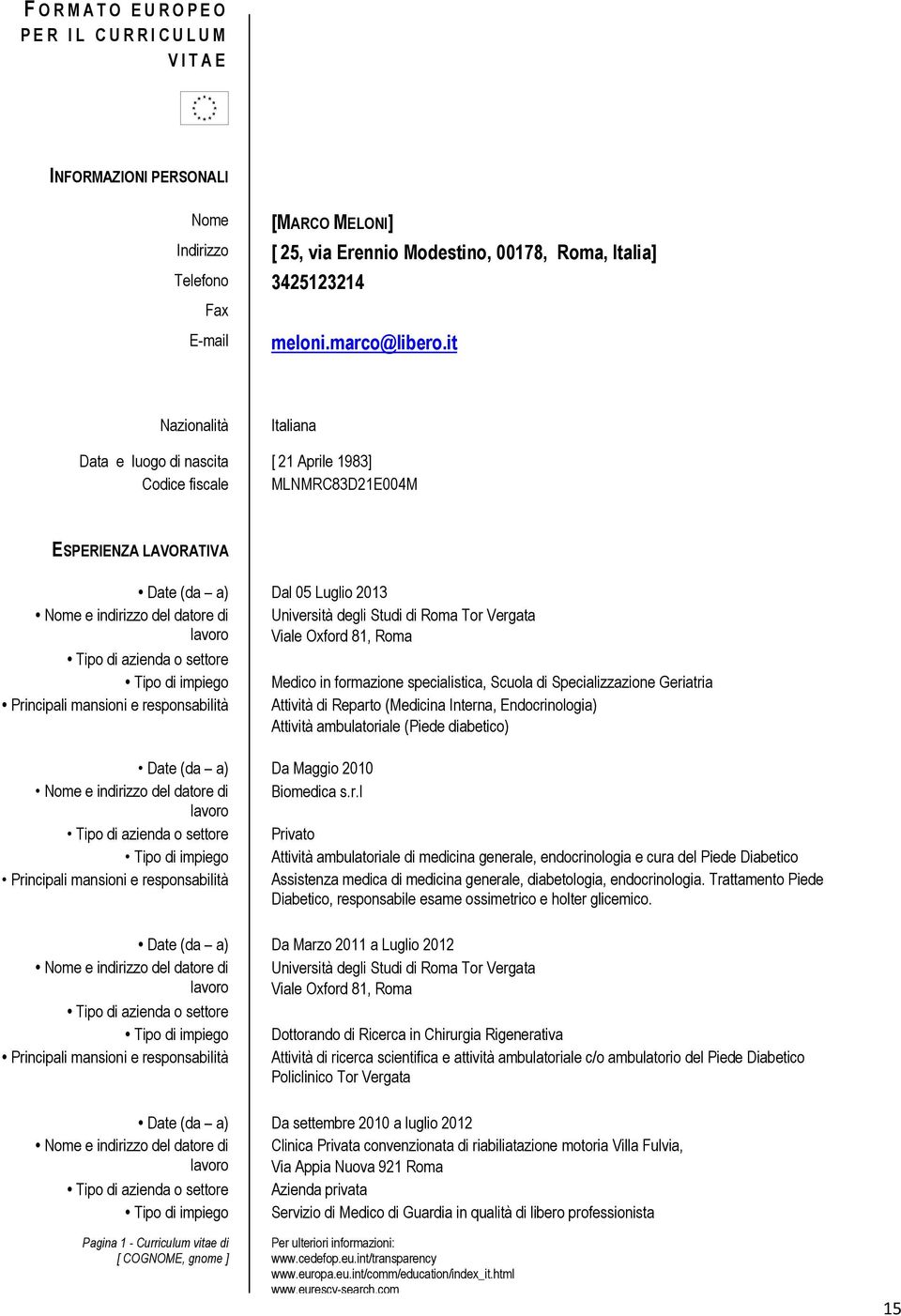 it Nazionalità Italiana Data e luogo di nascita [ 21 Aprile 1983] Codice fiscale MLNMRC83D21E004M ESPERIENZA LAVORATIVA Nome e indirizzo del datore di lavoro Tipo di azienda o settore Tipo di impiego