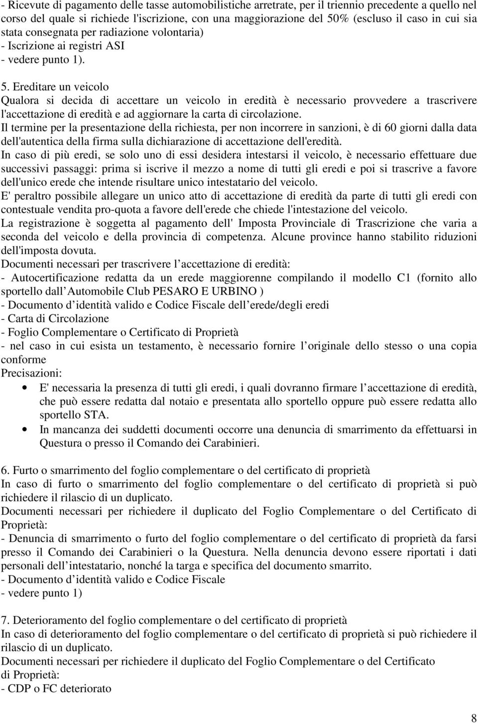 Ereditare un veicolo Qualora si decida di accettare un veicolo in eredità è necessario provvedere a trascrivere l'accettazione di eredità e ad aggiornare la carta di circolazione.