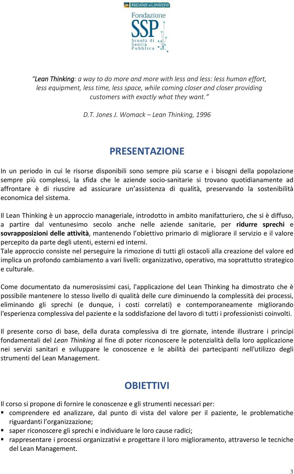 Womack Lean Thinking, 1996 PRESENTAZIONE In un periodo in cui le risorse disponibili sono sempre più scarse e i bisogni della popolazione sempre più complessi, la sfida che le aziende socio-sanitarie