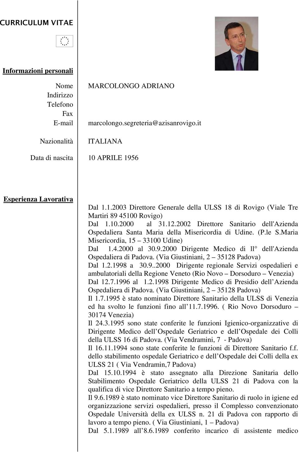 Misericordia di Udine (Ple SMaria Misericordia, 15 33100 Udine) Dal 142000 al 3092000 Dirigente Medico di ll dell'azienda Ospedaliera di Padova (Via Giustiniani, 2 35128 Padova) Dal 121998 a 3092000